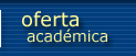Oferta Acad&eacute;mica